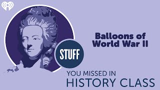Balloons of World War II | STUFF YOU MISSED IN HISTORY CLASS