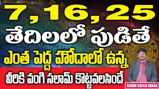 7 , 16 , 25 తేదీలలో పుడితే ఎంత పెద్ద హోదాలో ఉన్న వీరికి వంగి సలామ్ కొట్టాల్సిందే || Ramm Krish Nihan