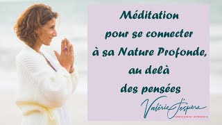 Méditation pour se connecter à sa Nature Profonde, au delà des pensées