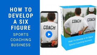 HOW TO DEVELOP A SIX FIGURE SPORTS COACHING BUSINESS