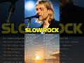 Scorpions, Bon Jovi, Guns N' Roses, CCR, Journey, U2, Nazareth - Best Slow Rock of All Time