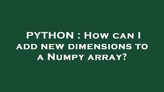 PYTHON : How can I add new dimensions to a Numpy array?