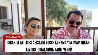 İBRAHİM TATLISES ASİSTANI TUĞÇE KORKMAZ’LA İMAM NİKAHI KIYDIĞI İDDİALARINA YANIT VERDİ!