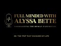 full minded with alyssa bette ep6 the trip that changed my life