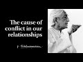 The cause of conflict in our relationships | Krishnamurti