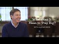 What Does It Mean to 'Pray Big' ?
