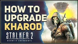 How to Upgrade Kharod STALKER 2 Heart of Chornobyl