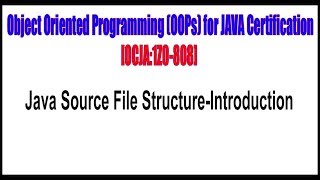 Object Oriented Programming (OOPs) for JAVA Certification: Java Source File Structure Introduction