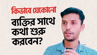 কিভাবে যে কোন ব্যক্তির সাথে কথা শুরু করবেন?