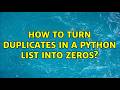 How to turn duplicates in a python list into zeros? (2 Solutions!!)
