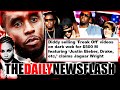 The Daily NewsFlash - Diddy SOLD 'SA' CONTENT OF THEM? Bieber & Diddy & More