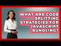 What Are Code Splitting Strategies For JavaScript Bundling? - JavaScript Toolkit