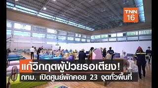 แก้วิกฤตผู้ป่วยโควิดรอเตียง! กรุงเทพมหานคร เปิดศูนย์พักคอย 23 จุดทั่วพื้นที่ กทม.