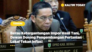 Berau Ketergantungan Impor Hasil Tani, Dewan Dorong Pengembangan Pertanian Lokal Tekan Inflasi