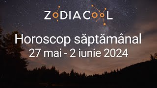 HOROSCOP SAPTAMANAL 27 mai - 2 iunie 2024