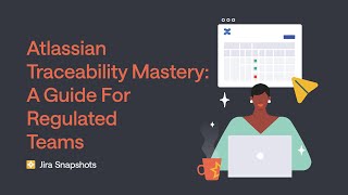 Atlassian Traceability Mastery: A Guide for Regulated Teams
