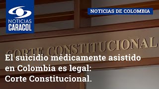El suicidio médicamente asistido en Colombia es legal: Corte Constitucional