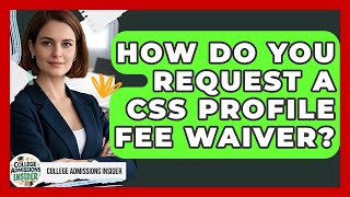 How Do You Request A CSS Profile Fee Waiver? - College Admissions Insider