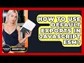 How To Use Default Exports In JavaScript ESM? - JavaScript Toolkit