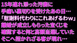 【修羅場】15年連れ添った汚妻に手痛い裏切りを受けたあの日…「慰謝料代わりにこれあげるわｗ」離婚が成立しもらった宝くじを確認すると何と高額当選していた！そこへ招かれざる客が現れ…