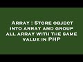 Array : Store object into array and group all array with the same value in PHP