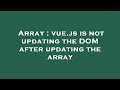 Array : vue.js is not updating the DOM after updating the array