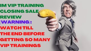 IM VIP Training Closing Sale Review|Warning: Watch Till The End Before Getting So Many VIP Trainings