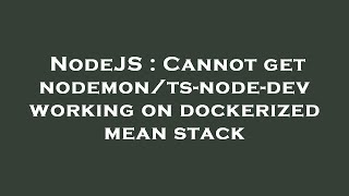 NodeJS : Cannot get nodemon/ts-node-dev working on dockerized mean stack