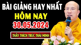 Bài giảng hay nhất hôm nay 30.05.2024 -  Thầy Thích Trúc Thái Minh (Giảng tại chùa Ba Vàng)