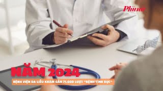 Bệnh viện da liễu khám gần 71.000 lượt “bệnh tình dục” trong năm 2024 | Báo Phụ Nữ