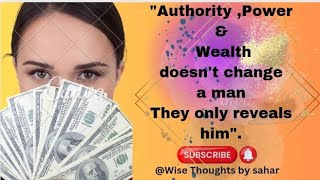 Authority , Power & Wealth doesn't change a man .They only reveals him.