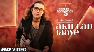 Akh Lad Jaa Song | T-Series Acoustics | JUBIN NAUTIYAL | Loveyatri | Bijoy Mohanta |