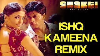 Ishq Kameena Remix Shakti ShahRukh Khan Aishwarya Rai Sonu Nigam Alka Yagnik