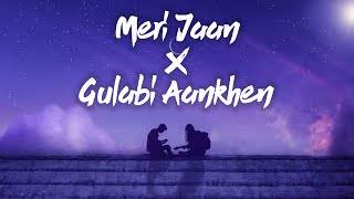 Meri Jaan X Gulabi Aankhen (lyrics) - Full Version | Mashup | happy-or-sad