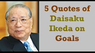 5 Quotes of Daisaku Ikeda on Goals