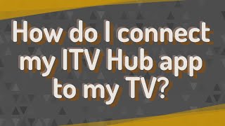 How do I connect my ITV Hub app to my TV?