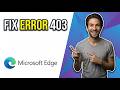 How To Fix Microsoft Edge Error 403 [Quick Troubleshooting Guide]