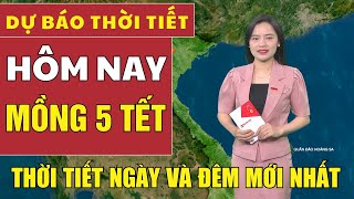 Dự báo thời tiết hôm nay mới nhất ngày Mồng 5 Tết | Dự báo thời tiết mới nhất ngày và đêm hôm nay