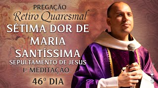 Sétima Dor de Maria Santíssima – Sepultamento de Jesus / 1ª Meditação / 46º Dia / Retiro Quaresmal