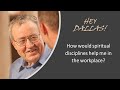 Dallas Willard - How would spiritual disciplines help me in the workplace?