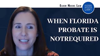 When Florida Probate Is NOT Required Even If There Is A Will // Elder Needs Law