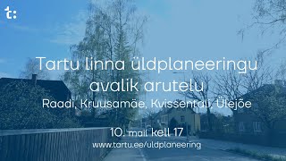 Tartu linna üldplaneeringu arutelu: Raadi, Kruusamäe, Kvissentali, Ülejõe