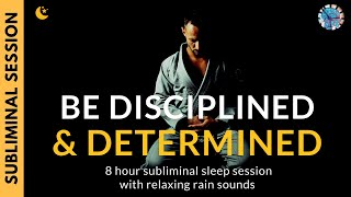 BE DISCIPLINED & DETERMINED | 8 Hour Subliminal Session with Relaxing Rain Sounds