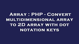 Array : PHP - Convert multidimensional array to 2D array with dot notation keys