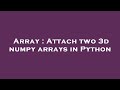 Array : Attach two 3d numpy arrays in Python