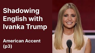 Shadowing English with Ivanka Trump | American Accent | Part 3