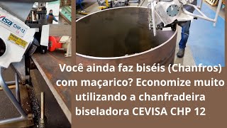 Você ainda faz biséis (Chanfros) com maçaricos? Economize, utilizando a chanfradeira CEVISA CHP 12