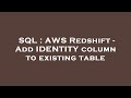 SQL : AWS Redshift - Add IDENTITY column to existing table