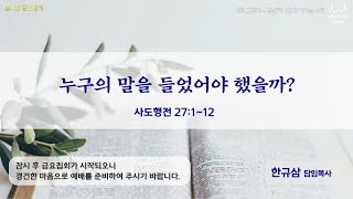 금요집회ㅣ사도행전 27:1~12ㅣ누구의 말을 들었어야 했을까?ㅣ한규삼 담임목사ㅣ20220211