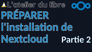 Comment préparer l'installation de Nextcloud (partie 2) ?